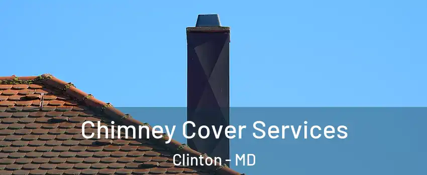  Chimney Cover Services Clinton - MD