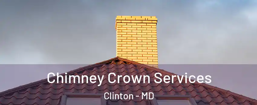 Chimney Crown Services Clinton - MD