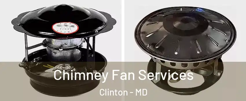  Chimney Fan Services Clinton - MD