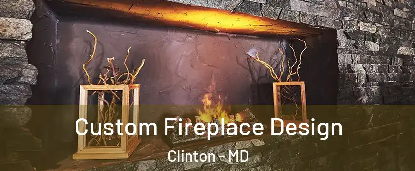  Custom Fireplace Design Clinton - MD