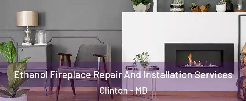  Ethanol Fireplace Repair And Installation Services Clinton - MD