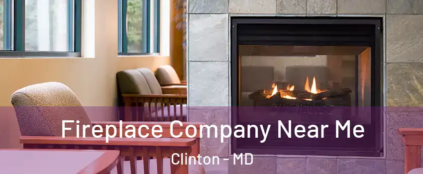  Fireplace Company Near Me Clinton - MD