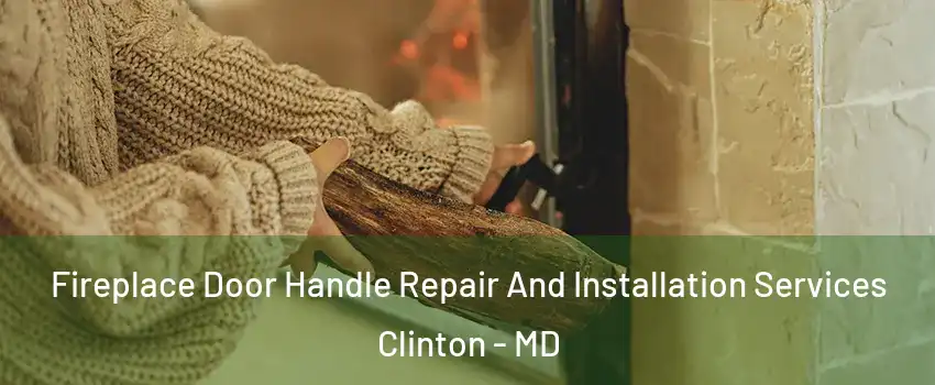  Fireplace Door Handle Repair And Installation Services Clinton - MD