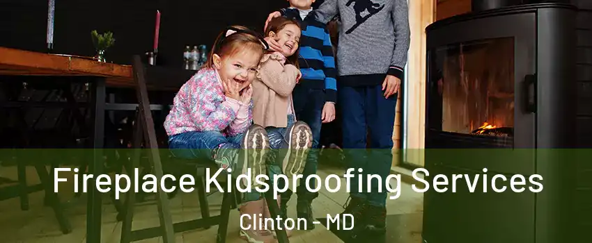 Fireplace Kidsproofing Services Clinton - MD