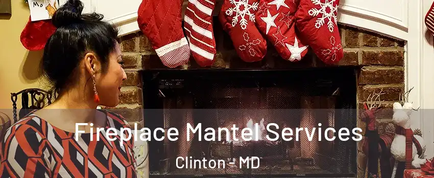  Fireplace Mantel Services Clinton - MD
