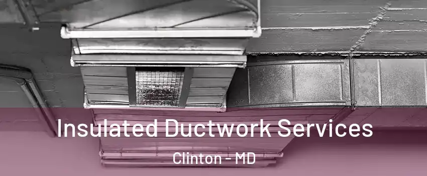  Insulated Ductwork Services Clinton - MD