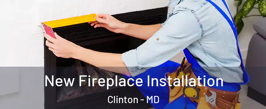  New Fireplace Installation Clinton - MD
