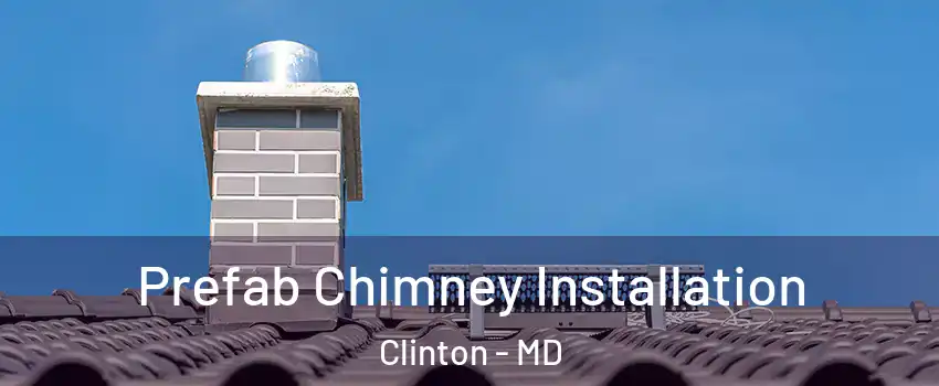  Prefab Chimney Installation Clinton - MD