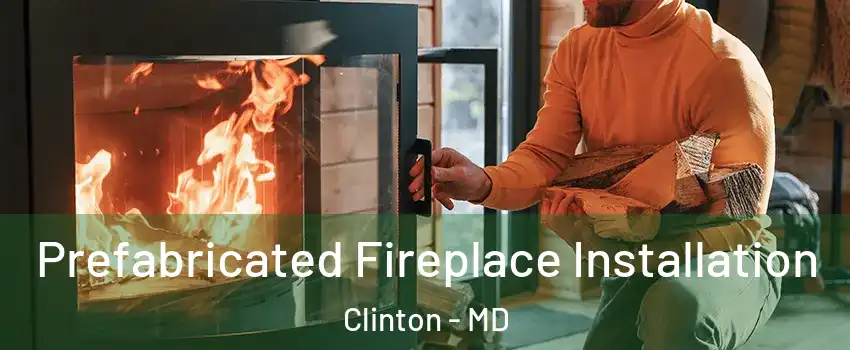  Prefabricated Fireplace Installation Clinton - MD