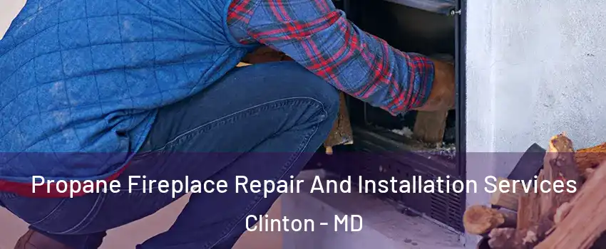  Propane Fireplace Repair And Installation Services Clinton - MD