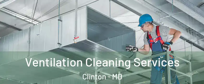  Ventilation Cleaning Services Clinton - MD