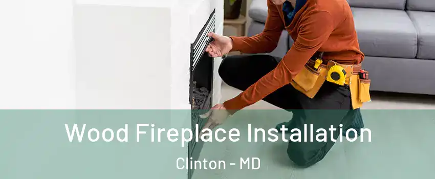  Wood Fireplace Installation Clinton - MD