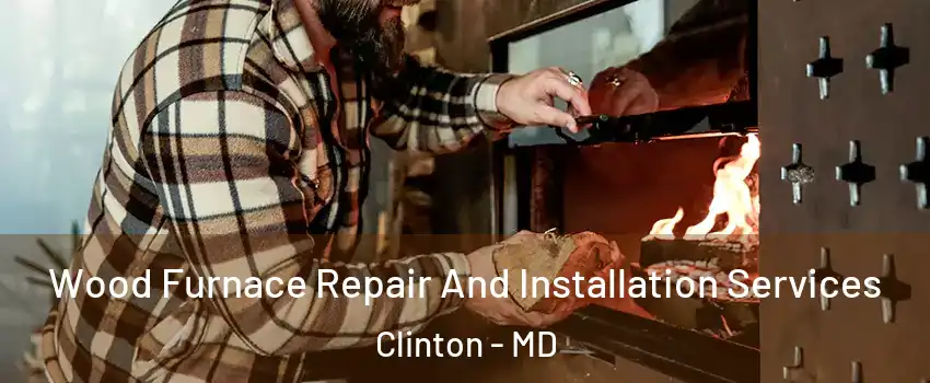  Wood Furnace Repair And Installation Services Clinton - MD